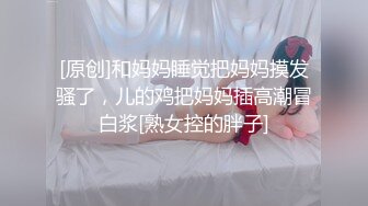 [原创]和妈妈睡觉把妈妈摸发骚了，儿的鸡把妈妈插高潮冒白浆[熟女控的胖子]