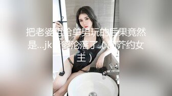 把老婆租给单男玩的后果竟然是…jk老婆沦落了（简芥约女主）