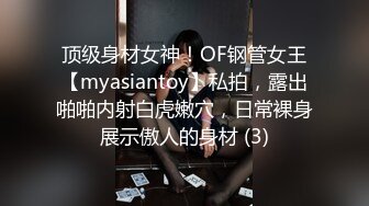 顶级身材女神！OF钢管女王【myasiantoy】私拍，露出啪啪内射白虎嫩穴，日常裸身展示傲人的身材 (3)