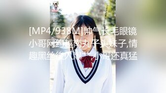 [MP4/938M]帅气长毛眼镜小哥网约越南丸子头妹子,情趣黑丝後入爆艹,小哥还真猛