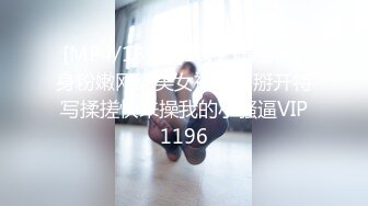 [MP4/139M]10/21最新 全身粉嫩网红美女初下海掰开特写揉搓快来操我的小骚逼VIP1196