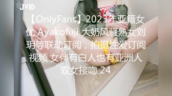 【OnlyFans】2023年亚籍女优 Ayakofuji 大奶风骚熟女刘玥等联动订阅，拍摄性爱订阅视频 女伴有白人也有亚洲人双女接吻 24