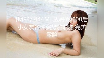 [MP4/ 444M] 放暑假和00后小女友各种姿势啪啪啪 完美露脸