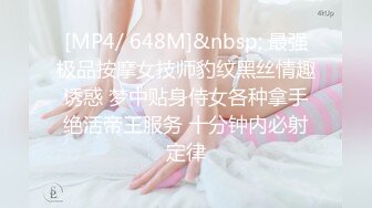 [MP4/ 648M]&nbsp; 最强极品按摩女技师豹纹黑丝情趣诱惑 梦中贴身侍女各种拿手绝活帝王服务 十分钟内必射定律