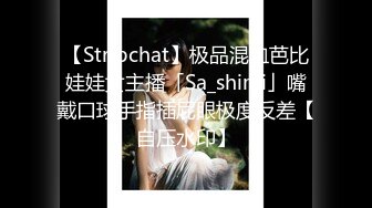 【Stripchat】极品混血芭比娃娃女主播「Sa_shimi」嘴戴口球手指插屁眼极度反差【自压水印】