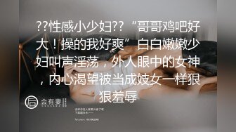 ??性感小少妇??“哥哥鸡吧好大！操的我好爽”白白嫩嫩少妇叫声淫荡，外人眼中的女神，内心渴望被当成妓女一样狠狠羞辱