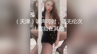 （天津）听声可射，语无伦次！露脸在其他