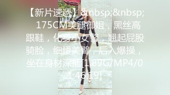 【新片速遞】&nbsp;&nbsp;❤175CM美腿御姐，黑丝高跟鞋，化身小女警，翘起屁股骑脸，细腰美臀，后入爆操，坐在身材深插[1.89G/MP4/01:46:19]