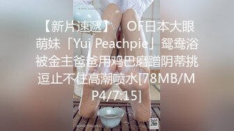 【新片速遞】 ✨OF日本大眼萌妹「Yui Peachpie」鸳鸯浴被金主爸爸用鸡巴磨蹭阴蒂挑逗止不住高潮喷水[78MB/MP4/7:15]