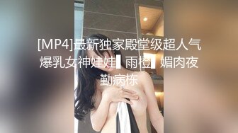 [MP4]最新独家殿堂级超人气爆乳女神娃娃▌雨橙▌媚肉夜勤病栋