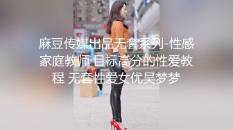 麻豆传媒出品无套系列-性感家庭教师 目标高分的性爱教程 无套性爱女优吴梦梦