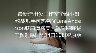  最新流出汝工作室华裔小哥约战炽手可热名优LenaAnderson肤白滑嫩美乳翘臀啪啪猛干颜射爆国语粗口1080P原版