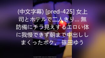 (中文字幕) [pred-425] 女上司とホテルで二人きり… 無防備にチラ見えするエロい体に我慢できず朝まで中出ししまくったボク。 篠田ゆう