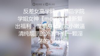 ☀️反差女高学妹☀️舞蹈学院学姐女神〖momo〗最新复出福利，魔鬼身材超紧小嫩逼 清纯靓丽的外表下有一颗淫荡的心 (3)