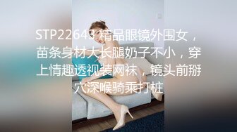 STP22643 精品眼镜外围女，苗条身材大长腿奶子不小，穿上情趣透视装网袜，镜头前掰穴深喉骑乘打桩