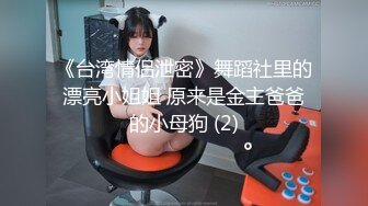 《台湾情侣泄密》舞蹈社里的漂亮小姐姐 原来是金主爸爸的小母狗 (2)