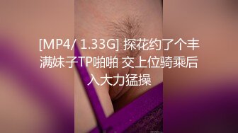 [MP4/ 1.33G] 探花约了个丰满妹子TP啪啪 交上位骑乘后入大力猛操