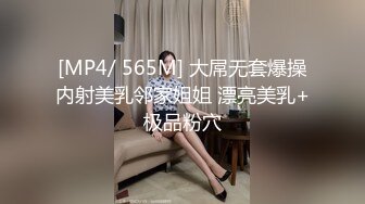 [MP4/ 565M] 大屌无套爆操内射美乳邻家姐姐 漂亮美乳+极品粉穴