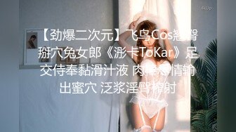 【劲爆二次元】飞鸟Cos翘臀掰穴兔女郎《浵卡ToKar》足交侍奉黏滑汁液 肉棒尽情输出蜜穴 泛浆淫臀榨射