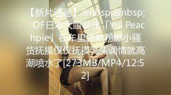 【新片速遞】&nbsp;&nbsp;✨OF日本大眼萌妹「Yui Peachpie」在车里调教粉嫩小骚货抚摸仅仅抚摸乳头调情就高潮喷水了[273MB/MP4/12:52]