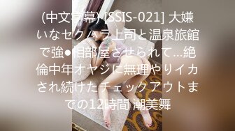 (中文字幕) [SSIS-021] 大嫌いなセクハラ上司と温泉旅館で強●相部屋させられて…絶倫中年オヤジに無理やりイカされ続けたチェックアウトまでの12時間 潮美舞