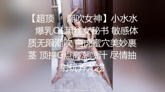 【超顶❤️潮吹女神】小水水✨ 爆乳OL黑丝女秘书 敏感体质无限潮吹 白虎蜜穴美妙裹茎 顶撞G点高潮喷汁 尽情抽射玩弄尤物