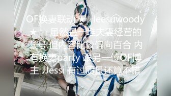 OF换妻联动 ★☆leesuwoody★☆  虽然是一堆夫妻经营的账号 但内容比较偏向百合 内有换妻party 跟另一位OF博主 JJessi 有过质量还算不错