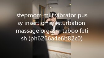 stepmom milf vibrator pussy insertion masturbation massage orgasm taboo fetish (ph6266a4e6b82c0)