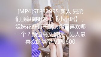 [MP4]STP32995 新人 兄弟们顶级御姐来了【小小瑶】，姐妹花各有千秋，你更喜欢哪一个？颜值高又爱玩，男人最喜欢的类型 VIP0600