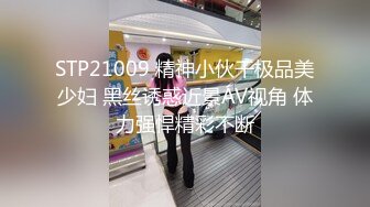 STP21009 精神小伙干极品美少妇 黑丝诱惑近景AV视角 体力强悍精彩不断