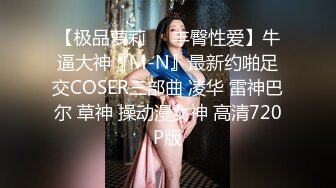 【极品萝莉❤️丰臀性爱】牛逼大神『M-N』最新约啪足交COSER三部曲 凌华 雷神巴尔 草神 操动漫女神 高清720P版