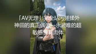 「AV无理」完全玷污搓揉外神田的真正偶像—永濑唯的超敏感萝莉肉体