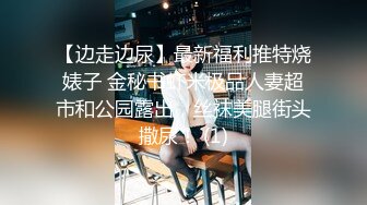 【边走边尿】最新福利推特烧婊子 金秘书虾米极品人妻超市和公园露出，丝袜美腿街头撒尿！ (1)