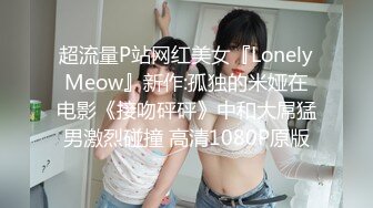 魔都青涩美少女在男友离开时用狗爬式和邻居纹身猛男啪啪做爱 无套顶操干出白浆直接内射嫩穴 高清1080P原版无水印