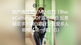 国产清纯美足M小母狗「BlackCatluna」OF露脸私拍 反差婊欲求不满自慰足交性爱多人啪啪【第一弹】 (1)