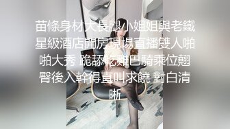 苗條身材大長腿小姐姐與老鐵星級酒店開房現場直播雙人啪啪大秀 跪舔吃雞巴騎乘位翹臀後入幹得直叫求饒 對白清晰