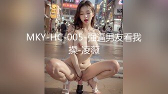 MKY-HC-005-强逼男友看我操-凌薇