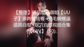 【整理】极品颜值御姐【UU子】多肉蜜桃臀~无毛蝴蝶逼道具自慰~抠穴自慰视频合集【60V】 (50)