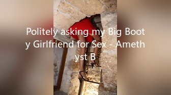 Politely asking my Big Booty Girlfriend for Sex - Amethyst B