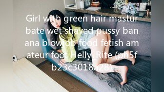 Girl with green hair masturbate wet shaved pussy banana blowjob food fetish amateur foot Helly_Rite (ph5fb23c3018a28)