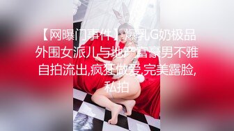 【网曝门事件】爆乳G奶极品外围女派儿与地产富豪男不雅自拍流出,疯狂做爱,完美露脸,私拍