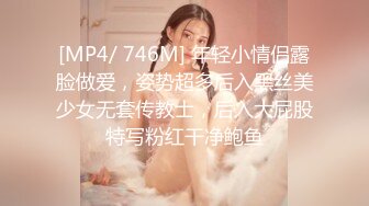 [MP4/ 746M] 年轻小情侣露脸做爱，姿势超多后入黑丝美少女无套传教士，后入大屁股特写粉红干净鲍鱼