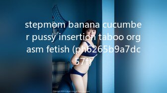 stepmom banana cucumber pussy insertion taboo orgasm fetish (ph6265b9a7dc57f)